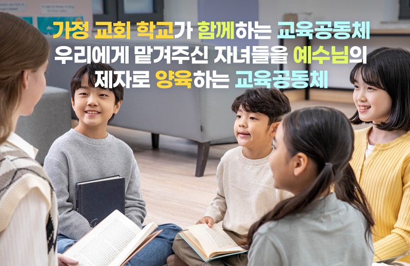 가정 교회 학교가 함께하는 교육공동체 우리에게 맡겨주신 자녀들을 예수님의 제자로 양육하는 교육공동체